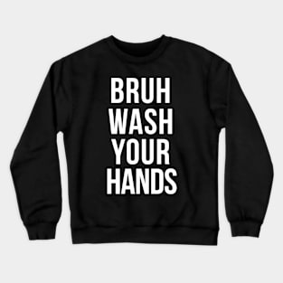 Bruh Wash Your Hands Crewneck Sweatshirt